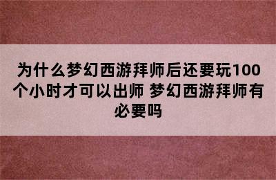 为什么梦幻西游拜师后还要玩100个小时才可以出师 梦幻西游拜师有必要吗